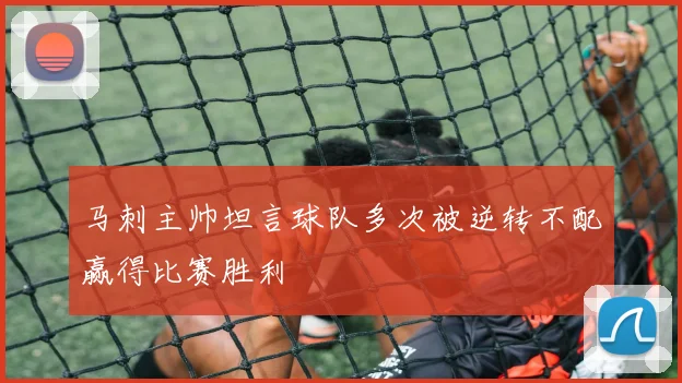 马刺主帅坦言球队多次被逆转不配赢得比赛胜利